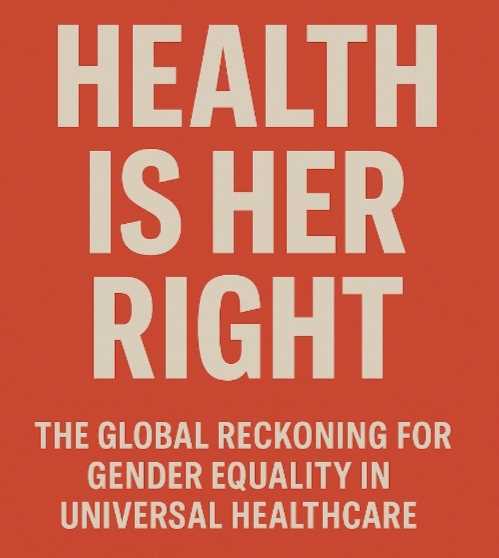 Health is Her Right: The Global Reckoning for Gender Equality in Universal Healthcare